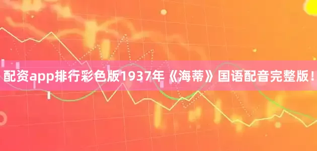 配资app排行彩色版1937年《海蒂》国语配音完整版！
