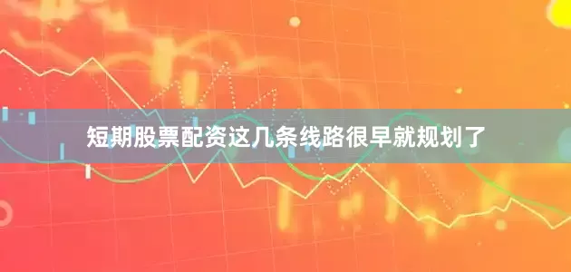 短期股票配资这几条线路很早就规划了
